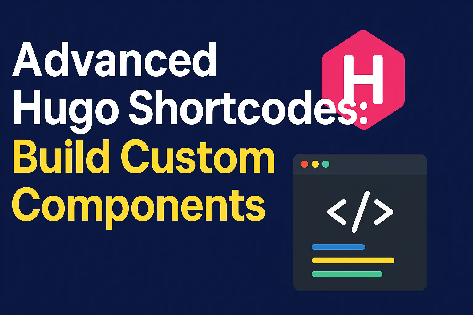 Advanced Hugo Shortcodes: Build Custom Components